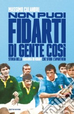 Non puoi fidarti di gente così. Storia della squadra di rugby che sfidò l'apartheid libro