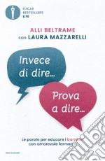 Invece di dire... Prova a dire... Le parole per educare i bambini con amorevole fermezza libro