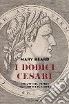 I dodici Cesari. Ritratti del potere dall'antichità ad oggi libro di Beard Mary