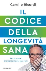 Il codice della longevità sana. Per tornare biologicamente giovani