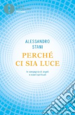 Perché ci sia luce. In compagnia di angeli e esseri spirituali libro