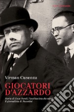 Giocatori d'azzardo. Storia di Enzo Paroli, l'antifascista che salvò il giornalista d Mussolini libro