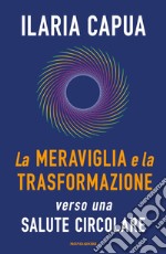 La meraviglia e la trasformazione verso una salute circolare libro