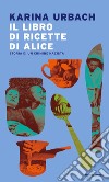 Il libro di ricette di Alice. Storia di un crimine nazista libro
