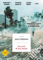 Racconti di due pianeti. Storie di cambiamento climatico e disuguaglianza in un mondo diviso libro