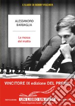 La mossa del matto. L'Iliade di Bobby Fischer libro