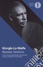 Keynes l'eretico. Vita e opere del grande economista che cambiò l'Occidente