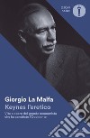 Keynes l'eretico. Vita e opere del grande economista che cambiò l'Occidente libro