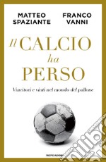 Il calcio ha perso. Vincitori e vinti nel mondo del pallone libro