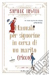 Manuale per signorine in cerca di un marito (ricco) libro di Irwin Sophie