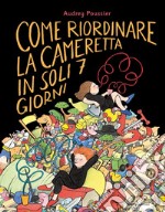 Come riordinare la cameretta in soli 7 giorni. Ediz. a colori libro