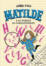 Matilde e le parole da ammaestrare. Ediz. a colori libro