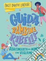 Guida per bambine ribelli. Alla conquista del mondo che vogliamo libro