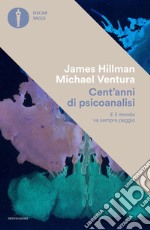 Cent'anni di psicanalisi. E il mondo va sempre peggio libro