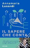 Il sapere che conta. L'ABC della finanza per fare le scelte giuste e prendere in mano il nostro futuro libro