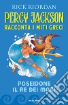 Poseidone il re dei mari. Percy Jackson racconta i miti greci libro