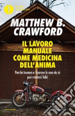 Il lavoro manuale come medicina dell'anima. Perché tornare a riparare le cose da sé può renderci felici libro