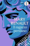 Il ragazzo persiano libro di Renault Mary