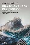 Una nuova idea del mondo. Il periodo d'oro e gli anni bui della fisica (1895-1945) libro