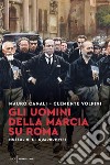 Gli uomini della Marcia su Roma. Mussolini e i quadrumviri libro