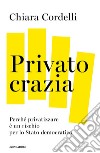 Privatocrazia. Perché privatizzare è un rischio per lo Stato moderno libro