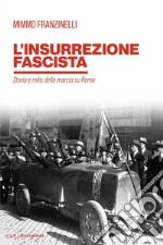 L'insurrezione fascista. Storia e mito della marcia su Roma libro