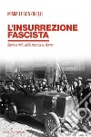 L'insurrezione fascista. Storia e mito della marcia su Roma libro