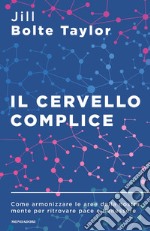 Il cervello complice. Come armonizzare le aree della nostra mente per ritrovare pace e benessere