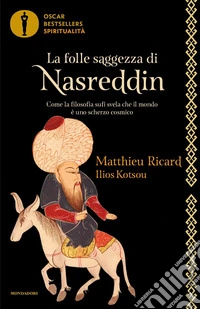La folle saggezza di Nasreddin. Come la filosofia sufi svela che il mondo è uno scherzo cosmico libro