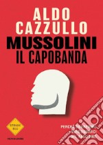 Mussolini il capobanda. Perché dovremmo vergognarci del fascismo libro