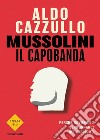 Mussolini il capobanda. Perché dovremmo vergognarci del fascismo libro di Cazzullo Aldo
