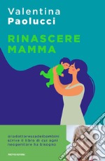 Rinascere mamma. Manuale di sopravvivenza per neogenitori