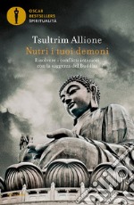 Nutri i tuoi demoni. Risolvere i conflitti interiori con la saggezza del Buddha libro