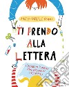 Ti prendo alla lettera! Ediz. a colori libro