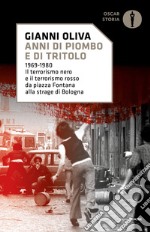 Anni di piombo e di tritolo. 1969-1980. Il terrorismo nero e il terrorismo rosso da piazza Fontana alla strage di Bologna libro