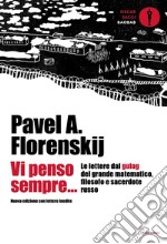 Vi penso sempre... Le lettere dal gulag del grande matematico, filosofo e sacerdote russo. Nuova ediz. libro