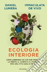 Ecologia interiore. Come liberarsi da ciò che inquina la mente, il corpo e il pianeta per una vita sana e felice libro