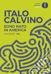 Sono nato in America. Interviste 1951-1985 libro di Calvino Italo Baranelli L. (cur.)