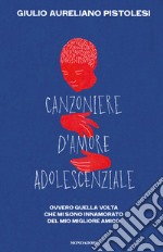 Canzoniere d'amore adolescenziale. Ovvero quella volta che mi sono innamorato del mio migliore amico libro