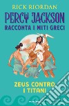 Zeus contro i titani. Percy Jackson racconta i miti greci. Ediz. a colori libro