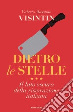 Dietro le stelle. Il lato oscuro della ristorazione italiana libro