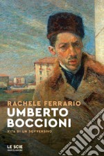 Umberto Boccioni. Vita di un sovversivo libro