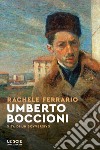 Umberto Boccioni. Vita di un sovversivo libro di Ferrario Rachele