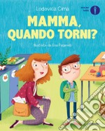 Mamma, quando torni? Ediz. a colori libro