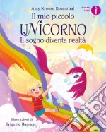 Il sogno diventa realtà. Il mio piccolo unicorno. Ediz. a colori libro