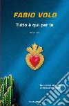 Tutto è qui per te libro di Volo Fabio