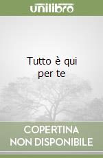 Tutto è qui per te libro