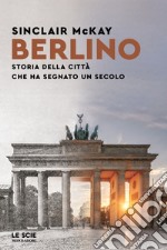 Berlino. Storia della città che ha segnato un secolo libro