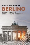 Berlino. Storia della città che ha segnato un secolo libro
