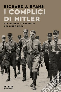 I complici di Hitler. Gli aiutanti e i carnefici del Terzo Reich libro